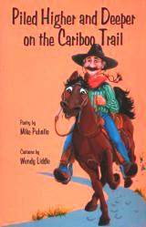 Piled Higher and Deeper on the Cariboo Trail by Cowboy Poet Mike Puhallo